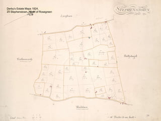 24
Derby’s Estate Maps 1824,
23 Stephenstown, North of Rosegreen
 