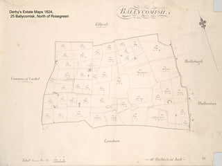 26
Derby’s Estate Maps 1824,
25 Ballycomisk, North of Rosegreen
 