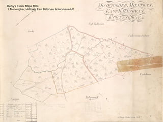 7
Derby’s Estate Maps 1824,
7 Monetogher, Milltown, East Ballyryan & Knockaneduff
 