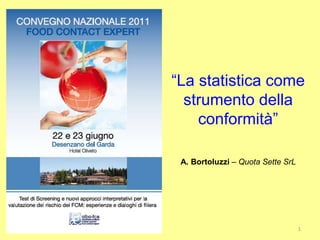 1
“La statistica come
strumento della
conformità”
A. Bortoluzzi – Quota Sette SrL
 