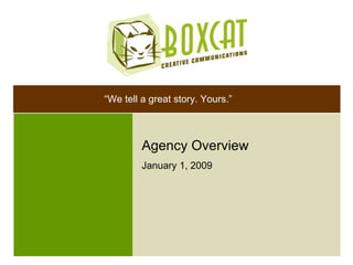 Agency Overview January 1, 2009 “ We tell a great story. Yours.” 