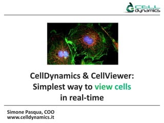 Simone Pasqua, COO
www.celldynamics.it
CellDynamics & CellViewer:
Simplest way to view cells
in real-time
 