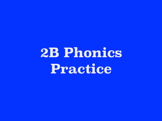 2B Phonics
Practice
 