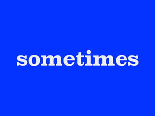 sometimes