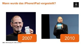 © BPM Praxistag 2014 - BPM in der Cloud 
Wann wurde das iPhone/iPad vorgestellt? 
2007 
2010  