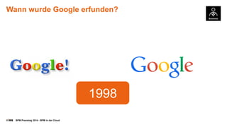© BPM Praxistag 2014 - BPM in der Cloud 
Wann wurde Google erfunden? 
1998  