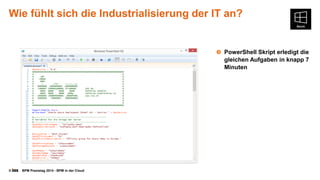© BPM Praxistag 2014 - BPM in der Cloud 
Wie fühlt sich die Industrialisierung der IT an? 
PowerShell Skript erledigt die gleichen Aufgaben in knapp 7 Minuten  