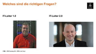© BPM Praxistag 2014 - BPM in der Cloud 
Welches sinddie richtigenFragen? 
IT-Leiter1.0 
IT-Leiter2.0  