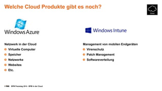 © BPM Praxistag 2014 - BPM in der Cloud 
Welche Cloud Produkte gibt es noch? 
Netzwerk in der Cloud 
Virtuelle Computer 
Speicher 
Netzwerke 
Websites 
Etc. 
Management von mobilen Endgeräten 
Virenschutz 
Patch Management 
Softwareverteilung  