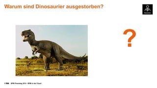 © BPM Praxistag 2014 - BPM in der Cloud 
WarumsindDinosaurierausgestorben? 
?  