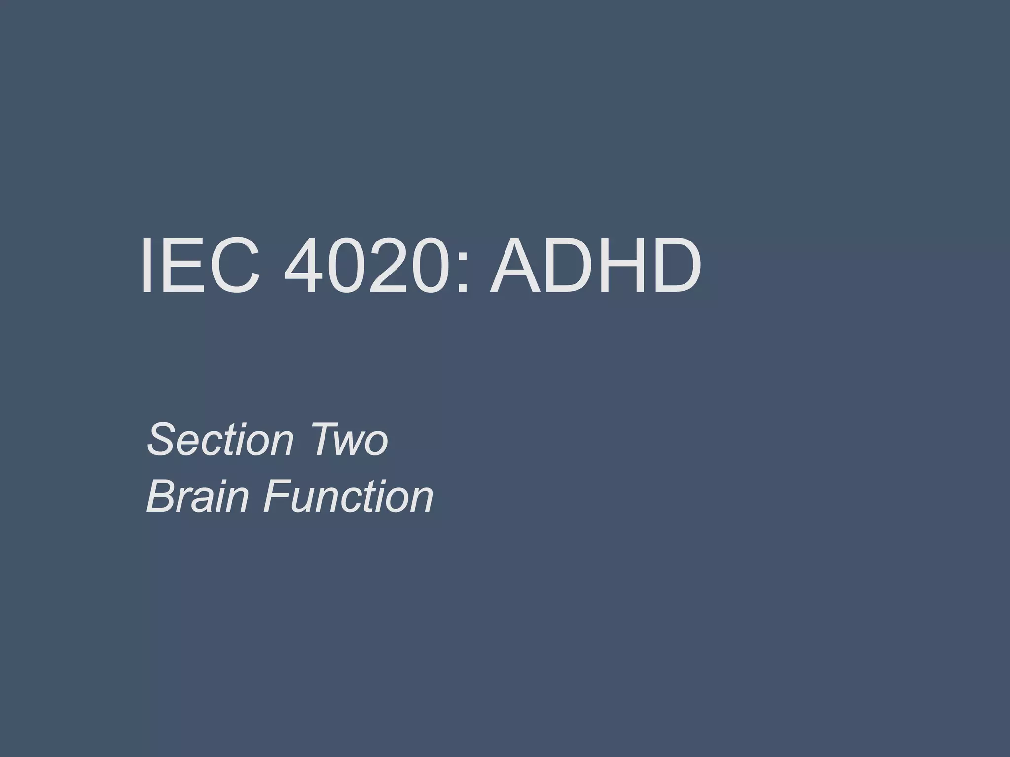 IEC 4020: ADHD
Section Two
Brain Function
 