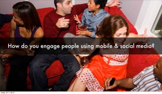 How do you engage people using mobile & social media?




 åkestam.holst

tisdag, 2011 maj 24
 