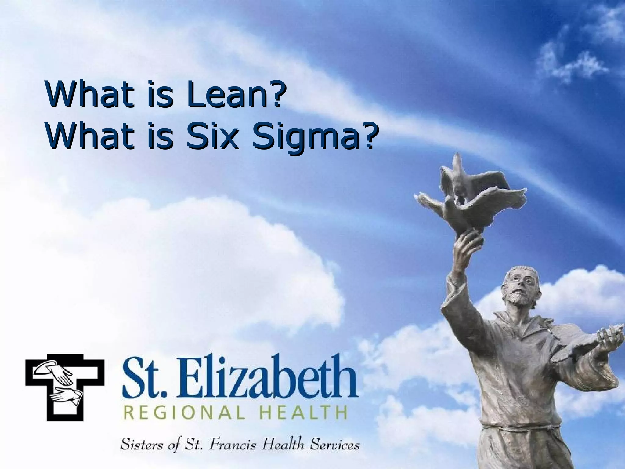 What is Lean?
What is Six Sigma?
 