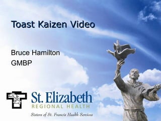 Toast Kaizen Video


Bruce Hamilton
GMBP
 