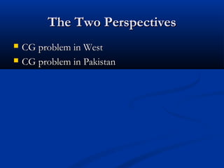 The Two PerspectivesThe Two Perspectives
 CG problem in WestCG problem in West
 CG problem in PakistanCG problem in Pakistan
 
