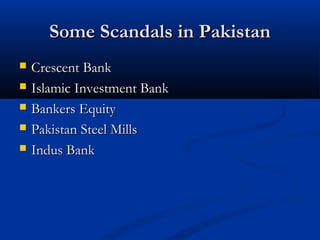 Some Scandals in PakistanSome Scandals in Pakistan
 Crescent BankCrescent Bank
 Islamic Investment BankIslamic Investment Bank
 Bankers EquityBankers Equity
 Pakistan Steel MillsPakistan Steel Mills
 Indus BankIndus Bank
 