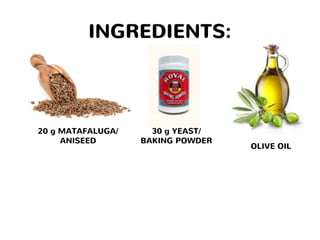 INGREDIENTS:
20 g MATAFALUGA/
ANISEED
30 g YEAST/
BAKING POWDER
OLIVE OIL
 