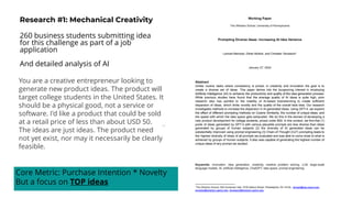 Research #2- 24 business students
(Working with AI)
• AI alone
---------
• No AI (6)
• Use AI (6)
• AI + tools (6)
• AI + coaching on interaction (6)
Results Later
11
Research #1: Mechanical Creativity
260 business students submitting idea
for this challenge as part of a job
application
And detailed analysis of AI
You are a creative entrepreneur looking to
generate new product ideas. The product will
target college students in the United States. It
should be a physical good, not a service or
software. I'd like a product that could be sold
at a retail price of less than about USD 50.
The ideas are just ideas. The product need
not yet exist, nor may it necessarily be clearly
feasible.
Core Metric: Purchase Intention * Novelty
But a focus on TOP ideas
 