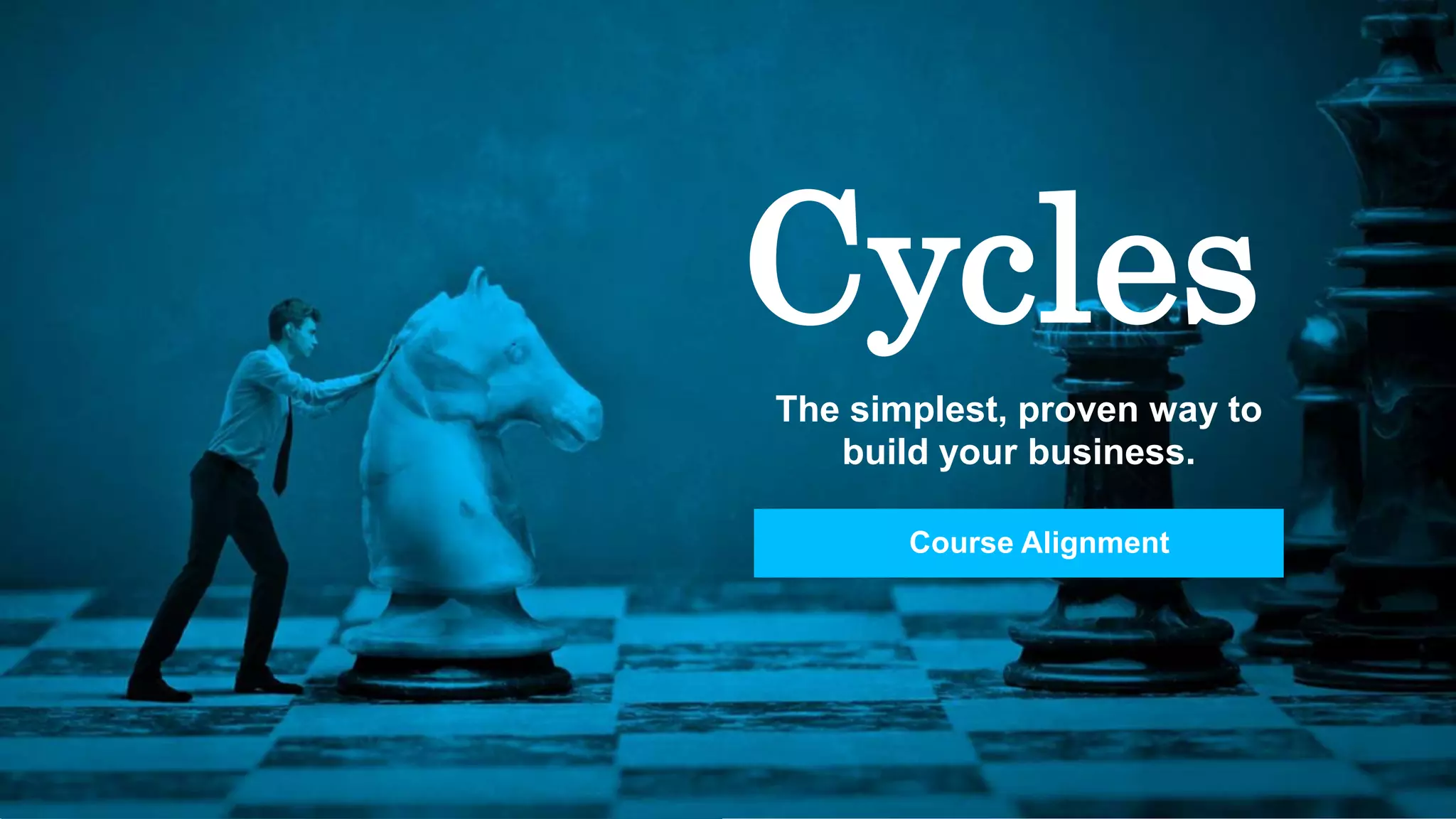 Cycles
The simplest, proven way to
build your business.
Course Alignment
 