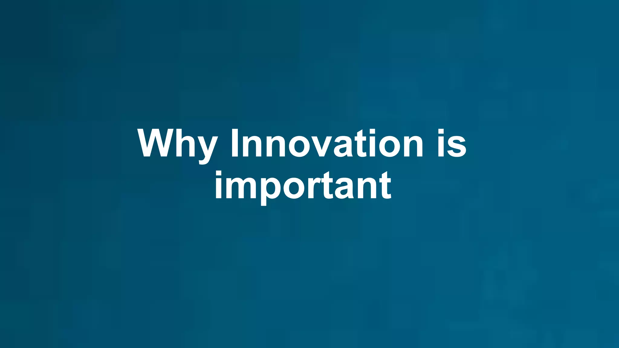Why Innovation is
important
 