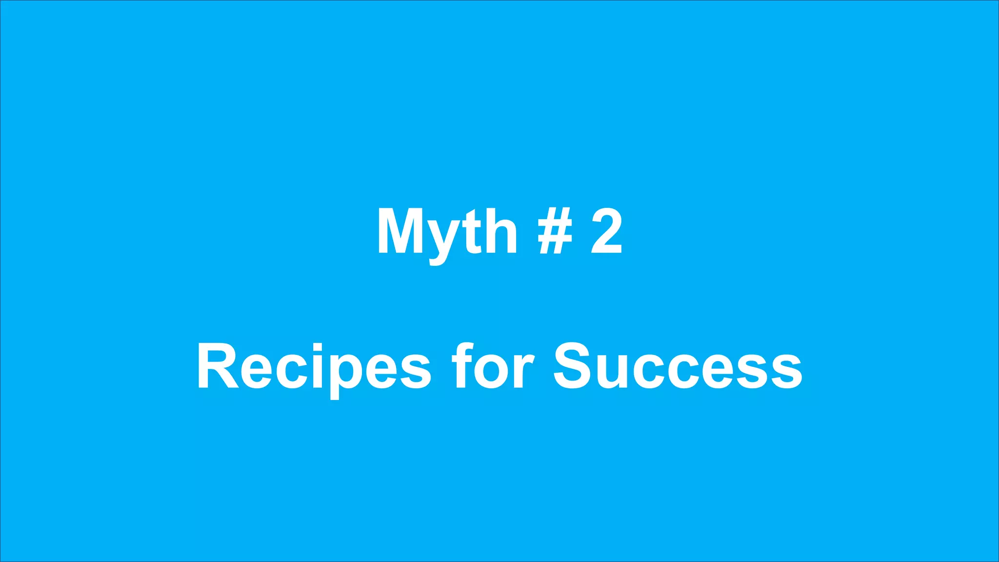 Myth # 2
Recipes for Success
 