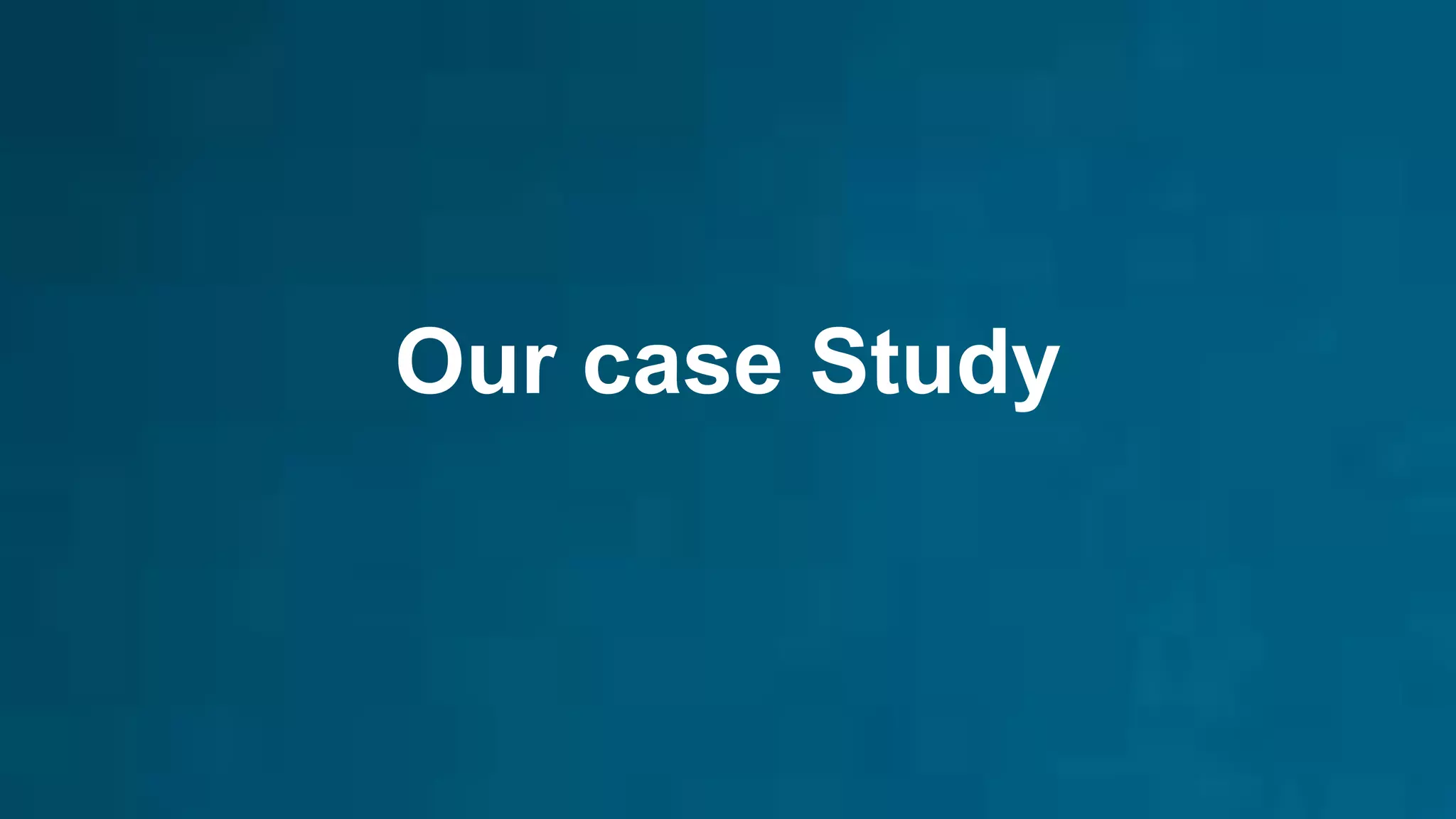 Our case Study
 
