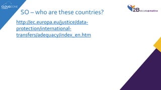 http://ec.europa.eu/justice/data-
protection/international-
transfers/adequacy/index_en.htm
SO – who are these countries?
 