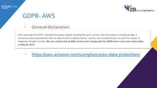 GDPR- AWS
• General declaration:
• https://aws.amazon.com/compliance/eu-data-protection/
 