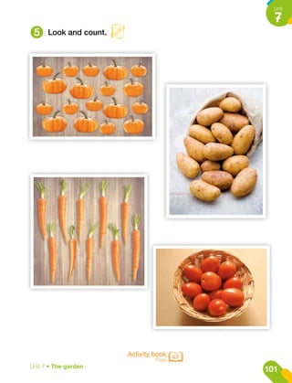 5 Look and count.
Activity book
Page 47
101
Unit
7
Unit 7 • The garden
 