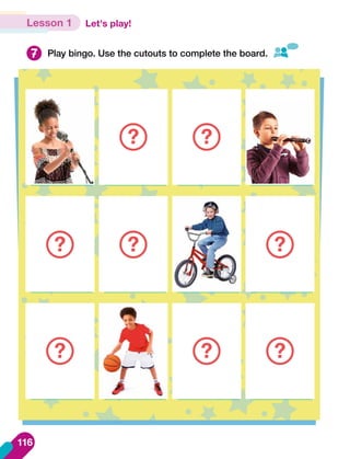 Let's play!
Lesson 1
7 Play bingo. Use the cutouts to complete the board.
?
?
?
?
?
?
?
?
116
 