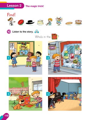 Lesson 2 The magic trick!
Find!
Listen to the story. 73
Who's in the ?
10
1 2
3 4
118
 