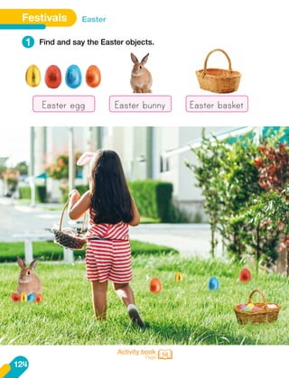 Activity book
Page 56
Easter egg Easter bunny Easter basket
124
Festivals Easter
1 Find and say the Easter objects.
 