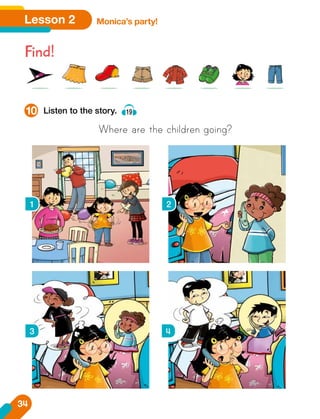 Lesson 2 Monica’s party!
Find!
Listen to the story. 19
Where are the children going?
1 2
3 4
10
34
 