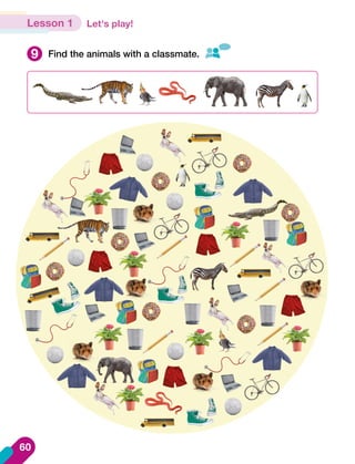 Let's play!
Lesson 1
9 Find the animals with a classmate.
60
 