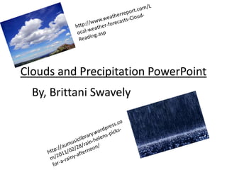 Clouds and Precipitation PowerPoint
  By, Brittani Swavely
 