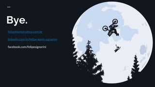 Bye.
felipeklerk@yahoo.com.br
linkedin.com/in/felipe-klerk-signorini
facebook.com/felipesignorini
 