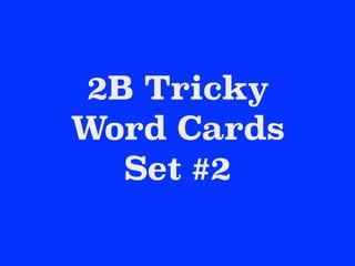 2B Tricky
Word Cards
Set #2
 