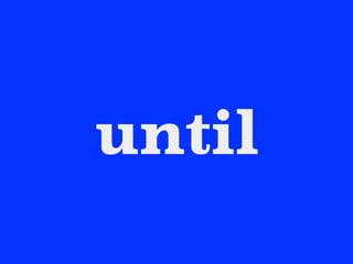 until
 