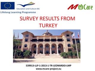 SURVEY RESULTS FROM
TURKEY
539913-LLP-1-2013-1-TR-LEONARDO-LMP
www.mcare-project.eu
 