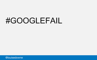#GOOGLEFAIL
@louisedowne
 