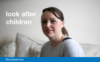 Service patterns
It took me two
years to work out
what i needed to
look after
children
@louisedowne
 