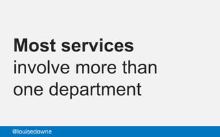 Most services
involve more than
one department
@louisedowne
 