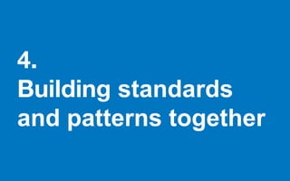 4.
Building standards
and patterns together
 