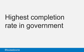 Highest completion
rate in government
@louisedowne
 