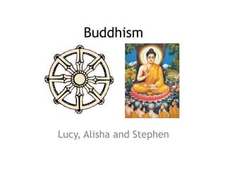 Buddhism 
Lucy, Alisha and Stephen 
 