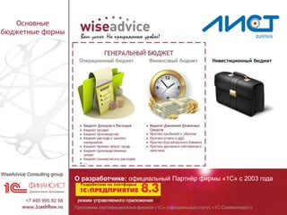 Программа сертифицирована фирмой «1С» (официальный статус «1С-Совместимо!»)
О разработчике: официальный Партнёр фирмы «1С» с 2003 года
Основные
бюджетные формы
 