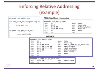 Enforcing Relative Addressing
(example)
78
With load time relocatable
With PIC
 