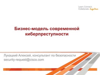 Бизнес-модель современной
          киберпреступности



Лукацкий Алексей, консультант по безопасности
security-request@cisco.com
 