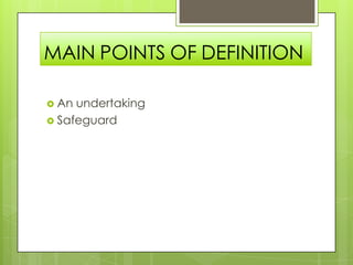 MAIN POINTS OF DEFINITION
 An undertaking
 Safeguard
 