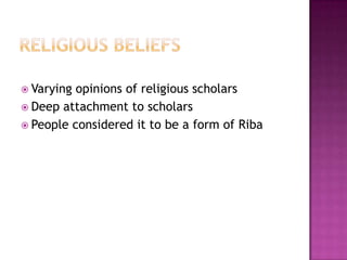  Varying opinions of religious scholars
 Deep attachment to scholars
 People considered it to be a form of Riba
 